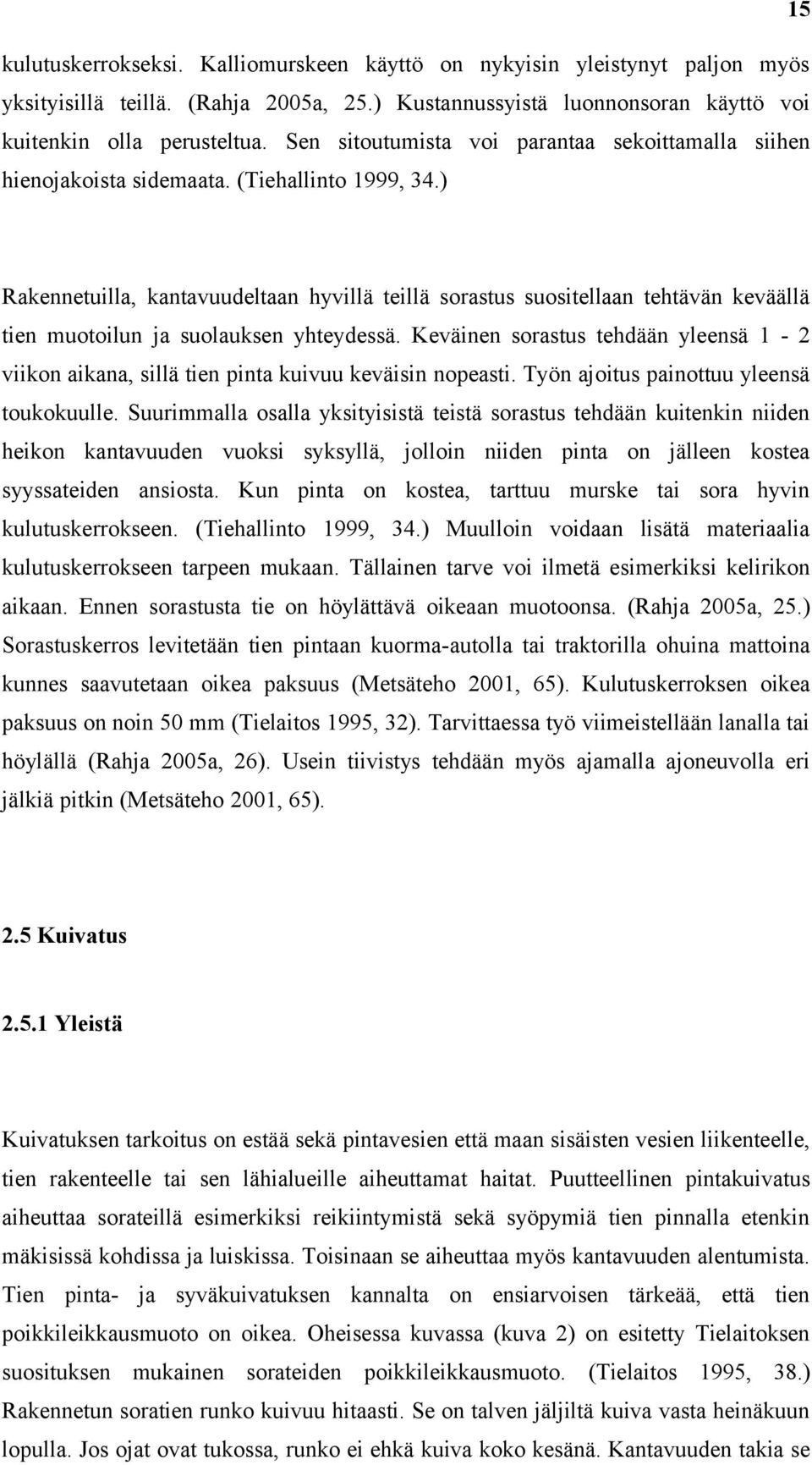 ) Rakennetuilla, kantavuudeltaan hyvillä teillä sorastus suositellaan tehtävän keväällä tien muotoilun ja suolauksen yhteydessä.