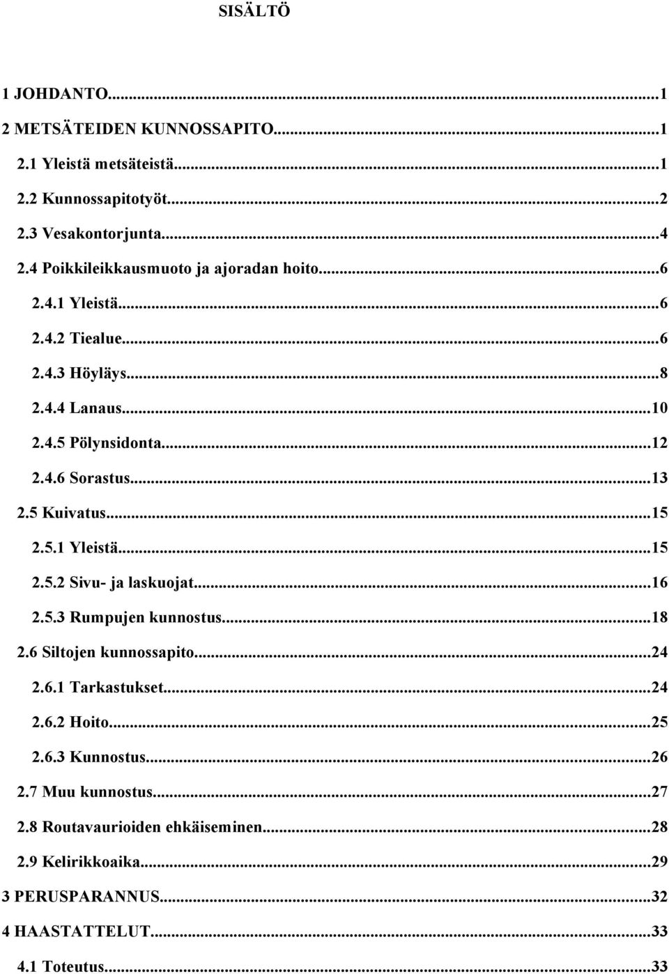 ..13 2.5 Kuivatus...15 2.5.1 Yleistä...15 2.5.2 Sivu- ja laskuojat...16 2.5.3 Rumpujen kunnostus...18 2.6 Siltojen kunnossapito...24 2.6.1 Tarkastukset...24 2.6.2 Hoito.