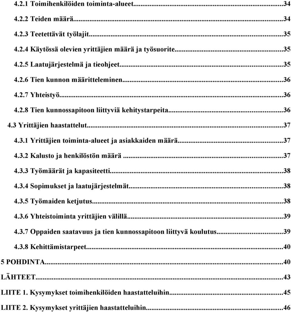 ..37 4.3.3 Työmäärät ja kapasiteetti...38 4.3.4 Sopimukset ja laatujärjestelmät...38 4.3.5 Työmaiden ketjutus...38 4.3.6 Yhteistoiminta yrittäjien välillä...39 4.3.7 Oppaiden saatavuus ja tien kunnossapitoon liittyvä koulutus.