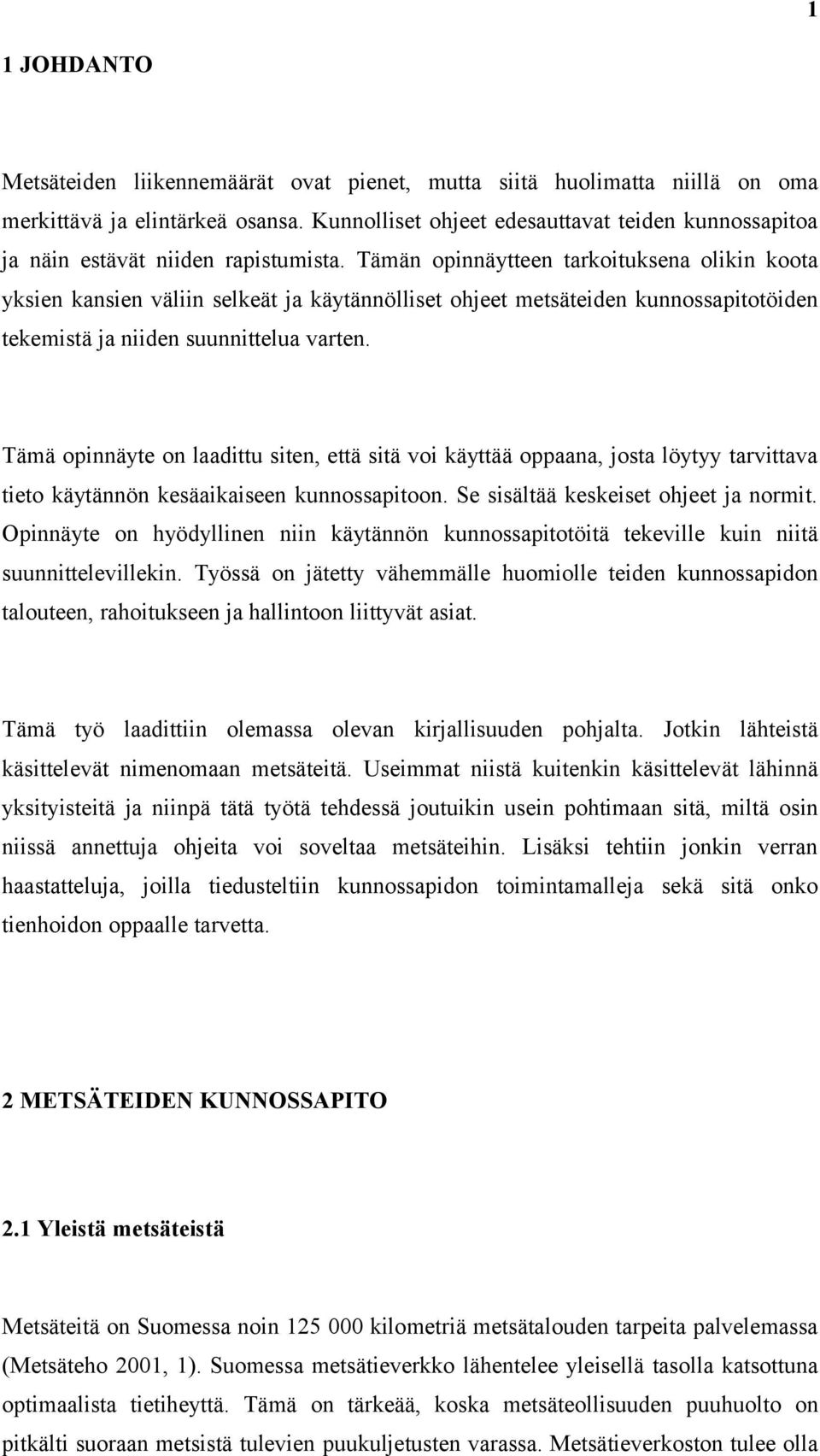 Tämän opinnäytteen tarkoituksena olikin koota yksien kansien väliin selkeät ja käytännölliset ohjeet metsäteiden kunnossapitotöiden tekemistä ja niiden suunnittelua varten.