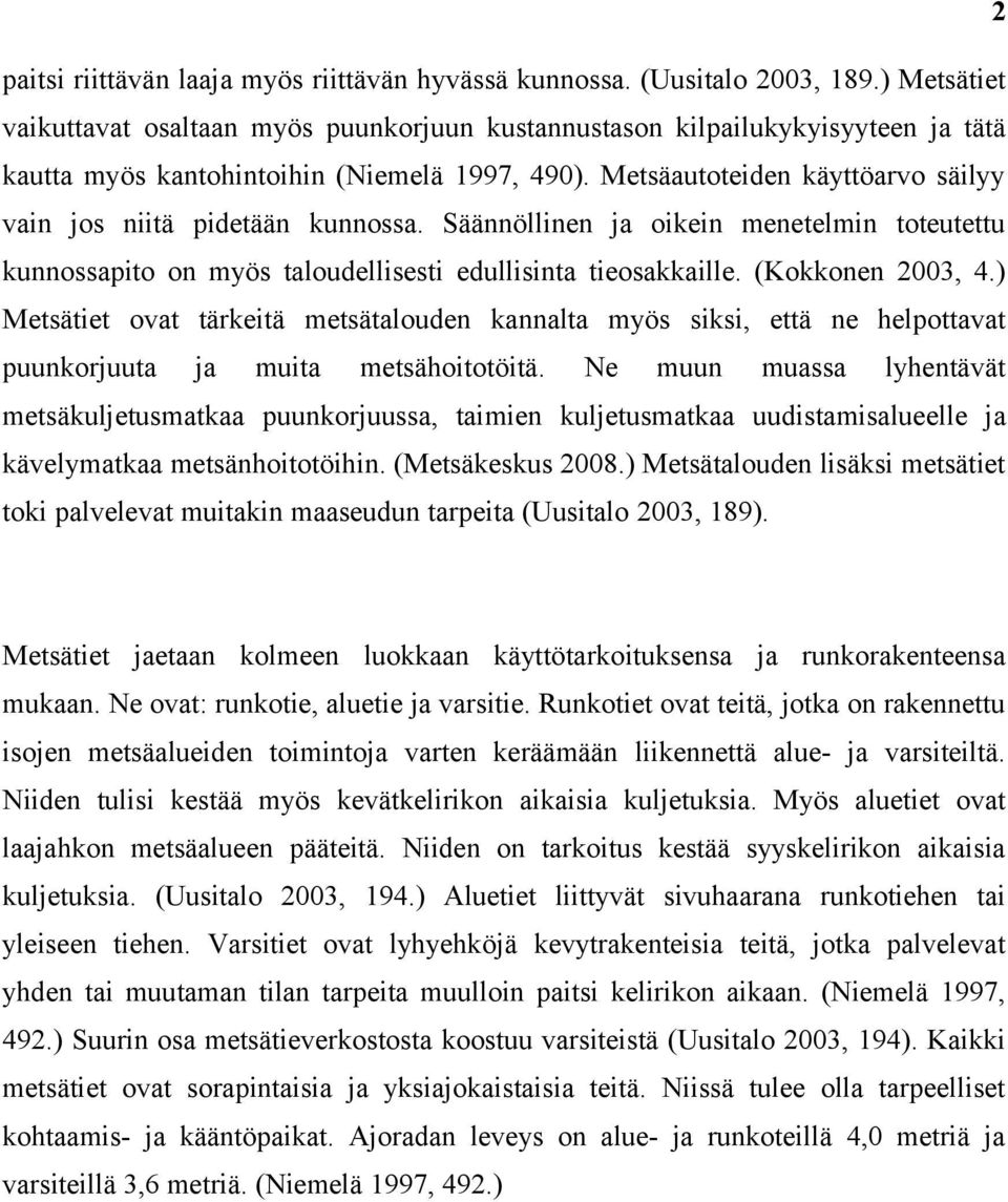 Metsäautoteiden käyttöarvo säilyy vain jos niitä pidetään kunnossa. Säännöllinen ja oikein menetelmin toteutettu kunnossapito on myös taloudellisesti edullisinta tieosakkaille. (Kokkonen 2003, 4.