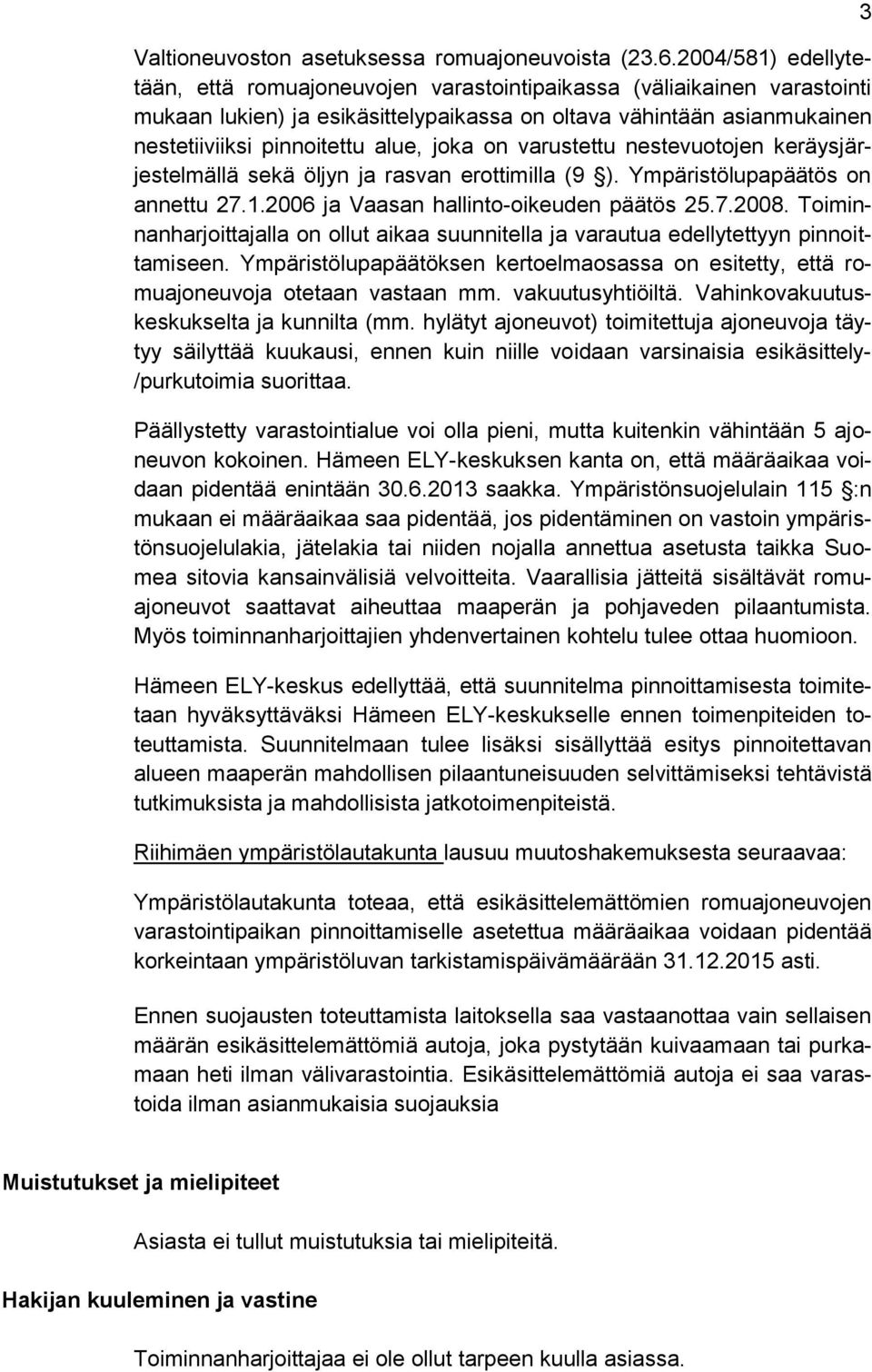 joka on varustettu nestevuotojen keräysjärjestelmällä sekä öljyn ja rasvan erottimilla (9 ). Ympäristölupapäätös on annettu 27.1.2006 ja Vaasan hallinto-oikeuden päätös 25.7.2008.