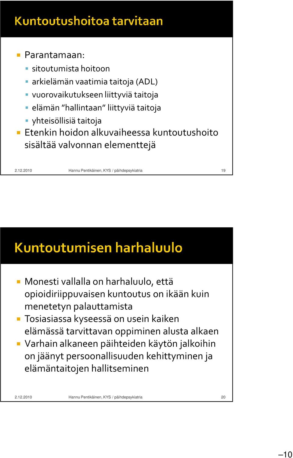 2010 Hannu Pentikäinen, KYS / päihdepsykiatria 19 Monesti vallalla on harhaluulo, että opioidiriippuvaisen kuntoutus on ikään kuin menetetyn palauttamista