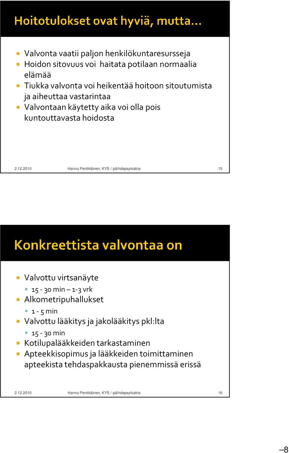 2010 Hannu Pentikäinen, KYS / päihdepsykiatria 15 Valvottu virtsanäyte 15-30 min 1-3 vrk Alkometripuhallukset 1-5 min Valvottu lääkitys ja