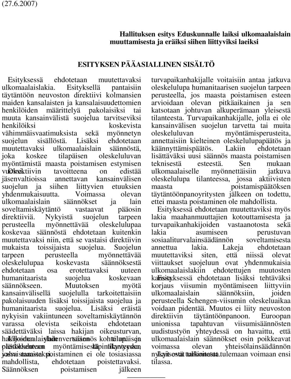 Esityksellä pantaisiin täytäntöön neuvoston direktiivi kolmansien maiden kansalaisten ja kansalaisuudettomien henkilöiden määrittelyä pakolaisiksi tai muuta kansainvälistä suojelua tarvitseviksi