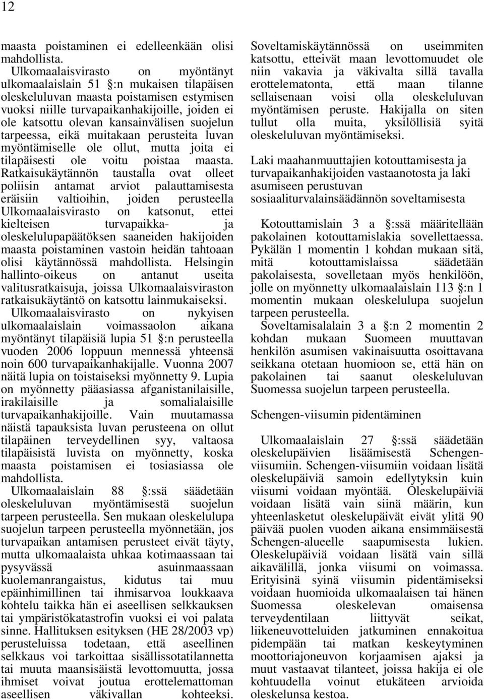 suojelun tarpeessa, eikä muitakaan perusteita luvan myöntämiselle ole ollut, mutta joita ei tilapäisesti ole voitu poistaa maasta.