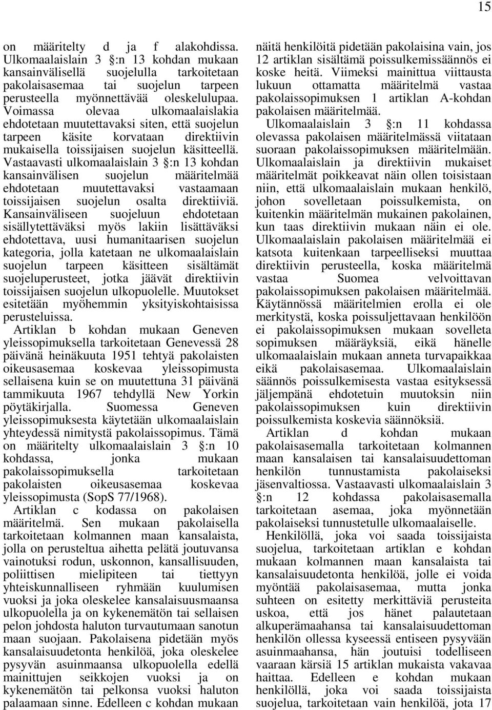 Vastaavasti ulkomaalaislain 3 :n 13 kohdan kansainvälisen suojelun määritelmää ehdotetaan muutettavaksi vastaamaan toissijaisen suojelun osalta direktiiviä.