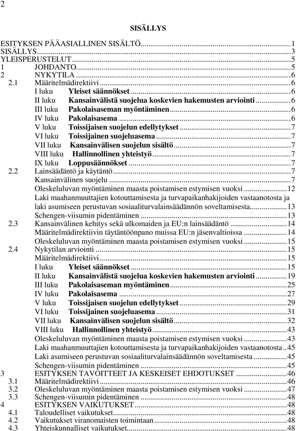 ..7 VI luku Toissijainen suojeluasema...7 VII luku Kansainvälisen suojelun sisältö...7 VIII luku Hallinnollinen yhteistyö...7 IX luku Loppusäännökset...7 2.2 Lainsäädäntö ja käytäntö.