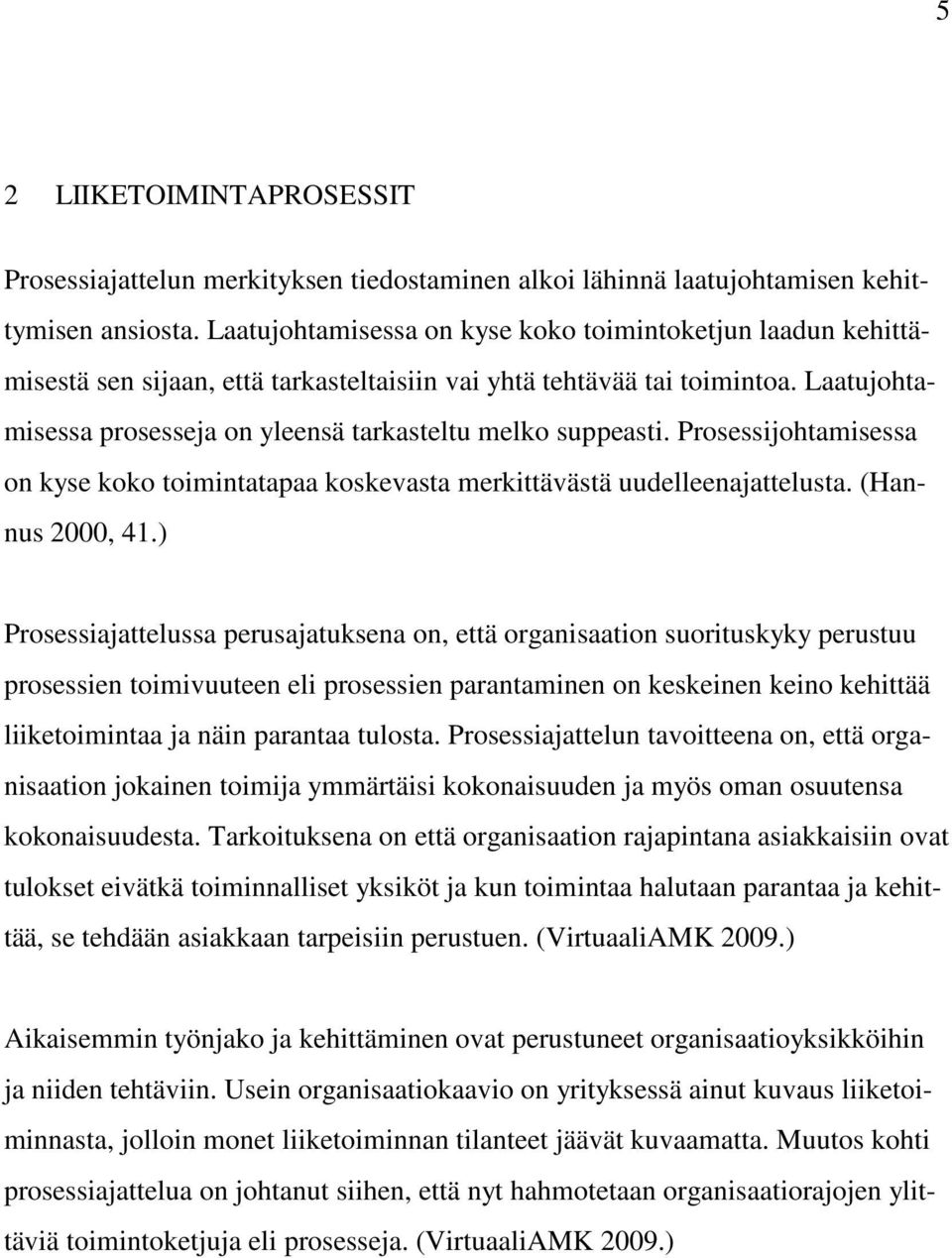 Laatujohtamisessa prosesseja on yleensä tarkasteltu melko suppeasti. Prosessijohtamisessa on kyse koko toimintatapaa koskevasta merkittävästä uudelleenajattelusta. (Hannus 2000, 41.