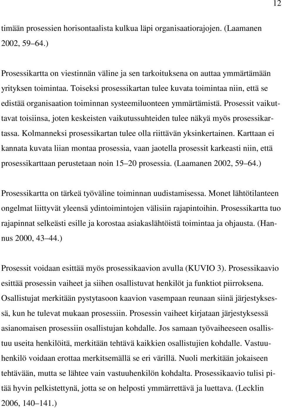 Prosessit vaikuttavat toisiinsa, joten keskeisten vaikutussuhteiden tulee näkyä myös prosessikartassa. Kolmanneksi prosessikartan tulee olla riittävän yksinkertainen.