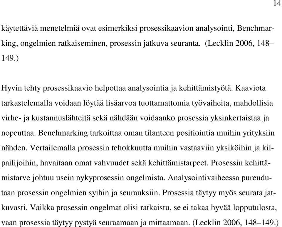 Kaaviota tarkastelemalla voidaan löytää lisäarvoa tuottamattomia työvaiheita, mahdollisia virhe- ja kustannuslähteitä sekä nähdään voidaanko prosessia yksinkertaistaa ja nopeuttaa.