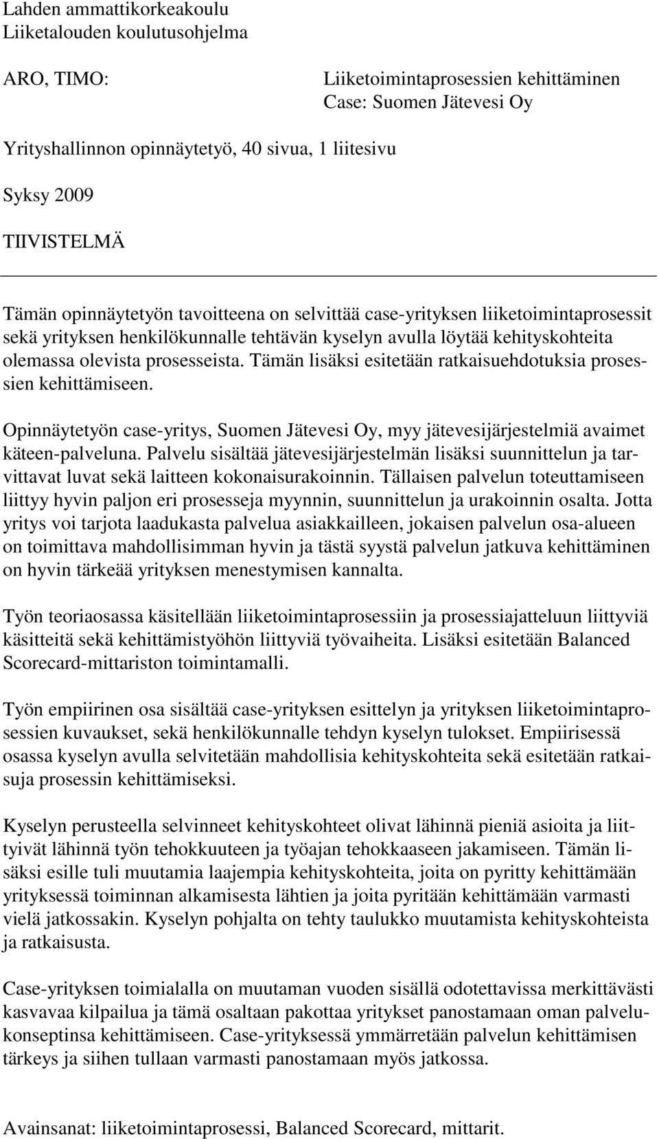 prosesseista. Tämän lisäksi esitetään ratkaisuehdotuksia prosessien kehittämiseen. Opinnäytetyön case-yritys, Suomen Jätevesi Oy, myy jätevesijärjestelmiä avaimet käteen-palveluna.