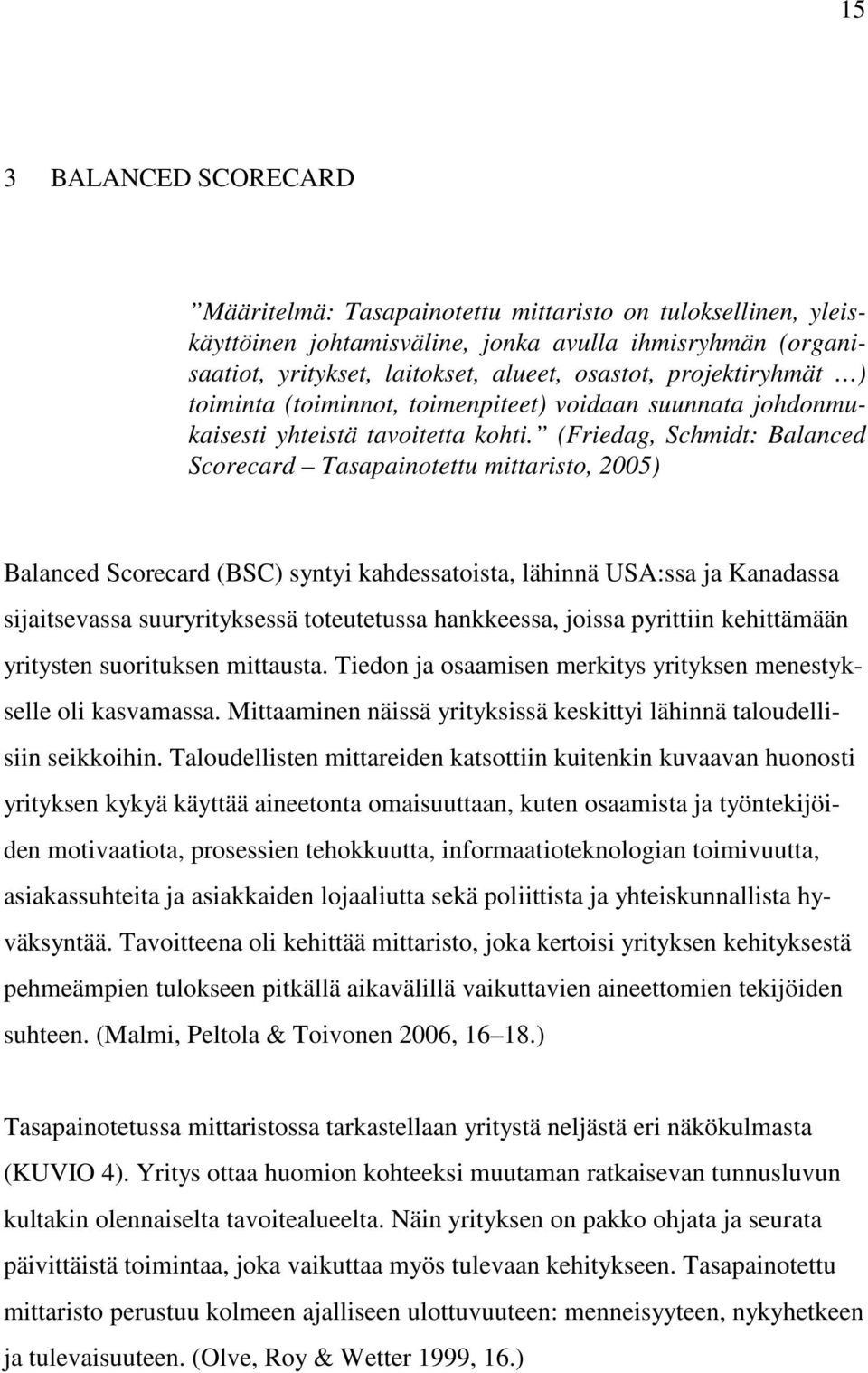 (Friedag, Schmidt: Balanced Scorecard Tasapainotettu mittaristo, 2005) Balanced Scorecard (BSC) syntyi kahdessatoista, lähinnä USA:ssa ja Kanadassa sijaitsevassa suuryrityksessä toteutetussa