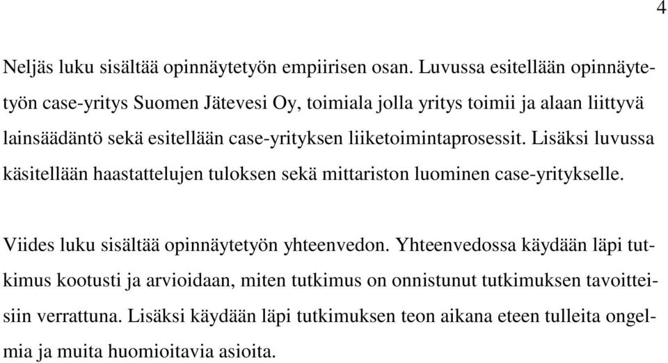 case-yrityksen liiketoimintaprosessit. Lisäksi luvussa käsitellään haastattelujen tuloksen sekä mittariston luominen case-yritykselle.