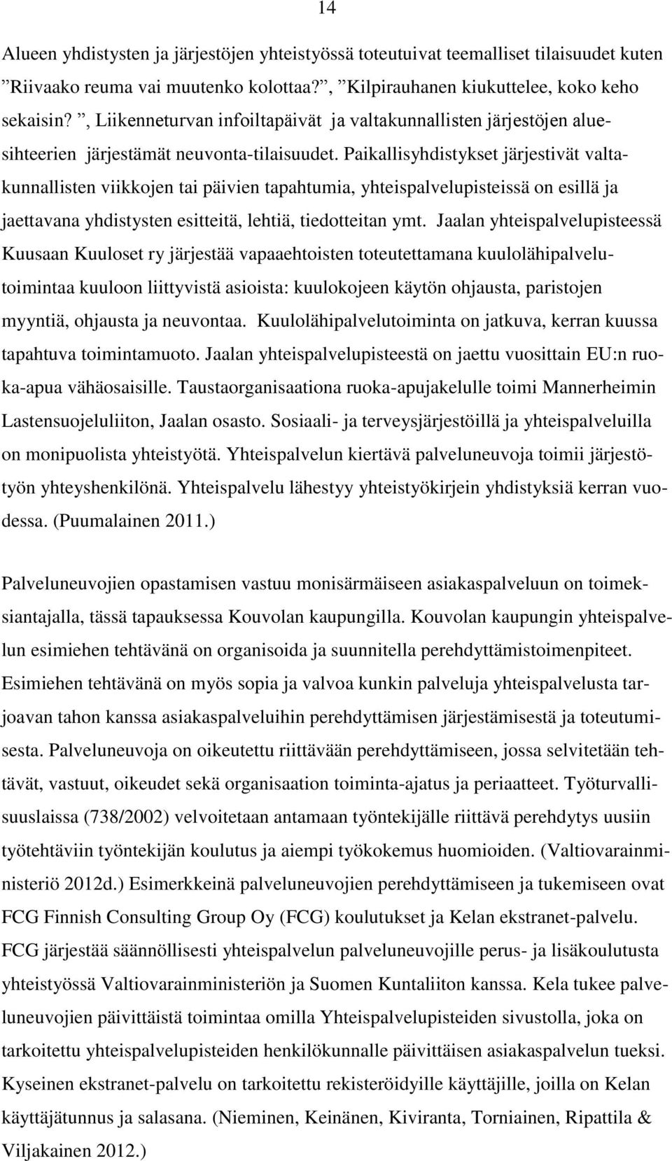 Paikallisyhdistykset järjestivät valtakunnallisten viikkojen tai päivien tapahtumia, yhteispalvelupisteissä on esillä ja jaettavana yhdistysten esitteitä, lehtiä, tiedotteitan ymt.