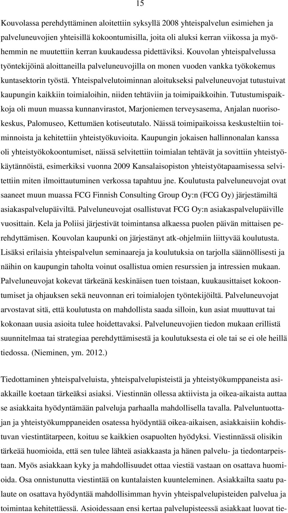 Yhteispalvelutoiminnan aloitukseksi palveluneuvojat tutustuivat kaupungin kaikkiin toimialoihin, niiden tehtäviin ja toimipaikkoihin.