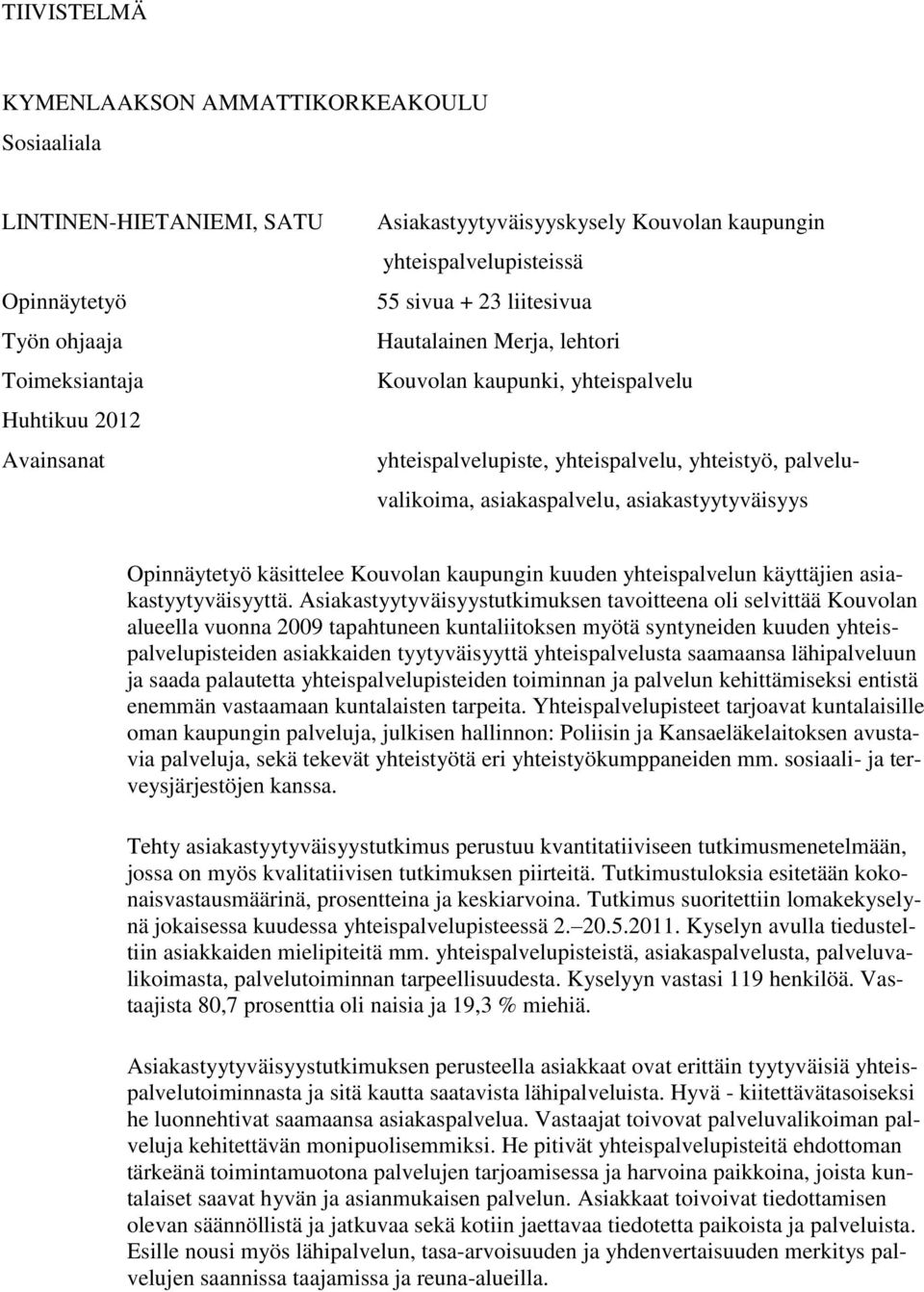 asiakastyytyväisyys Opinnäytetyö käsittelee Kouvolan kaupungin kuuden yhteispalvelun käyttäjien asiakastyytyväisyyttä.