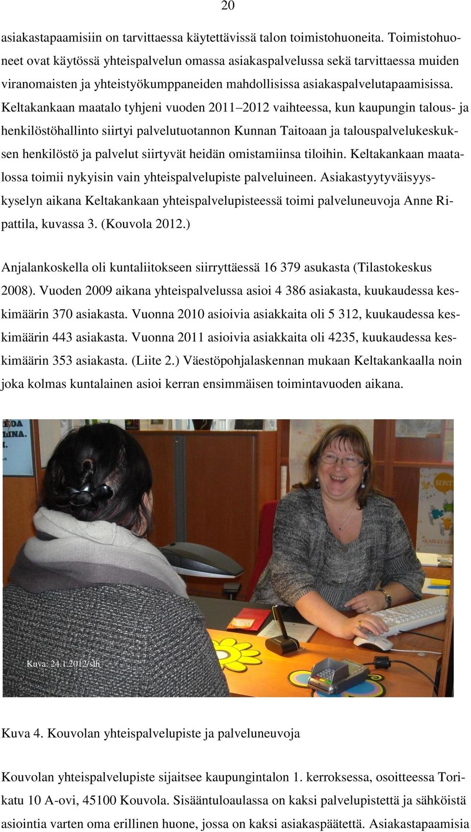 Keltakankaan maatalo tyhjeni vuoden 2011 2012 vaihteessa, kun kaupungin talous- ja henkilöstöhallinto siirtyi palvelutuotannon Kunnan Taitoaan ja talouspalvelukeskuksen henkilöstö ja palvelut