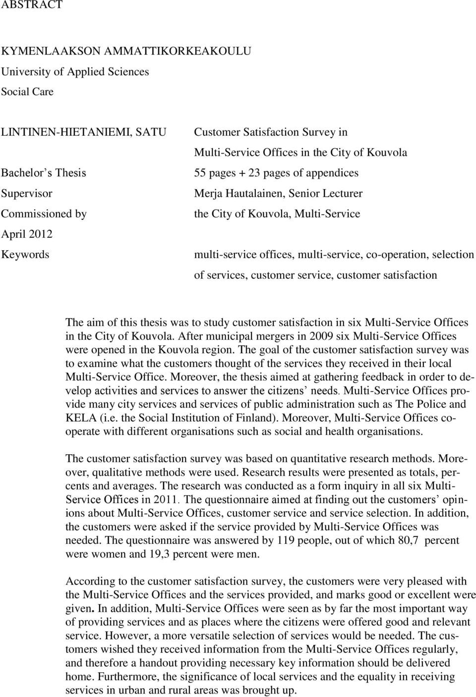 co-operation, selection of services, customer service, customer satisfaction The aim of this thesis was to study customer satisfaction in six Multi-Service Offices in the City of Kouvola.