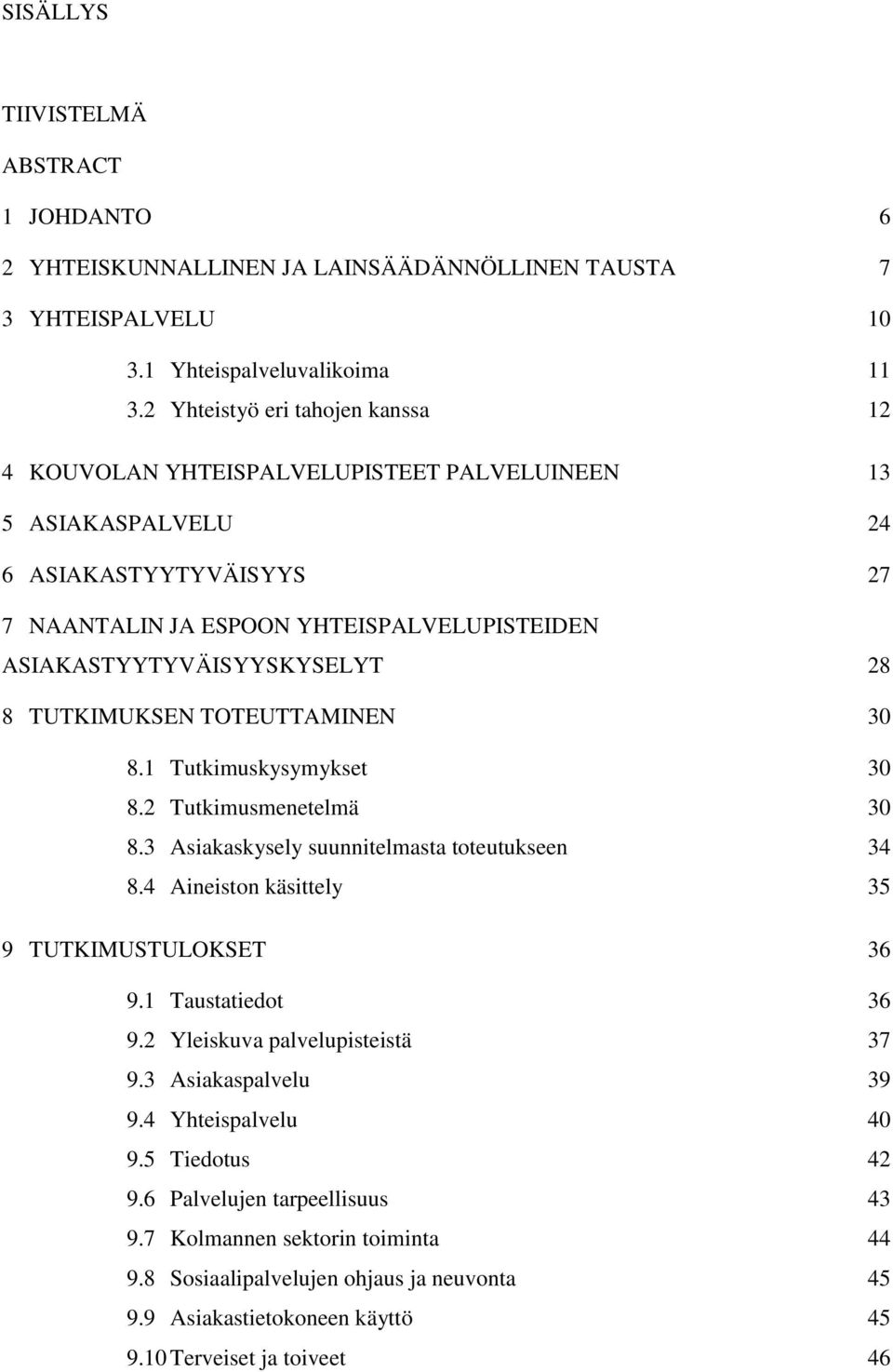 28 8 TUTKIMUKSEN TOTEUTTAMINEN 30 8.1 Tutkimuskysymykset 30 8.2 Tutkimusmenetelmä 30 8.3 Asiakaskysely suunnitelmasta toteutukseen 34 8.4 Aineiston käsittely 35 9 TUTKIMUSTULOKSET 36 9.