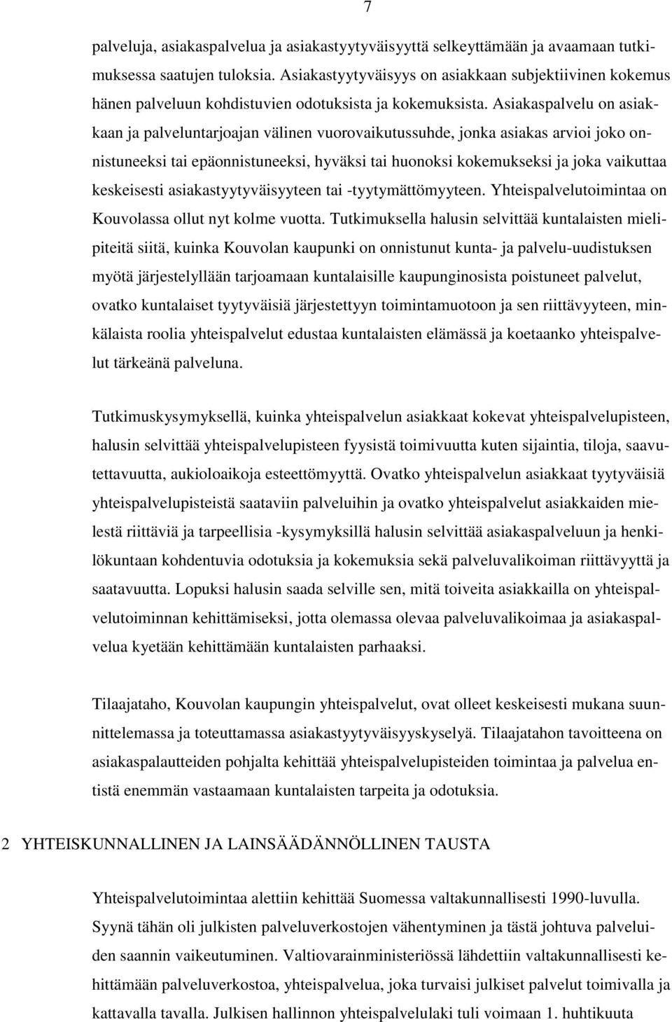 Asiakaspalvelu on asiakkaan ja palveluntarjoajan välinen vuorovaikutussuhde, jonka asiakas arvioi joko onnistuneeksi tai epäonnistuneeksi, hyväksi tai huonoksi kokemukseksi ja joka vaikuttaa