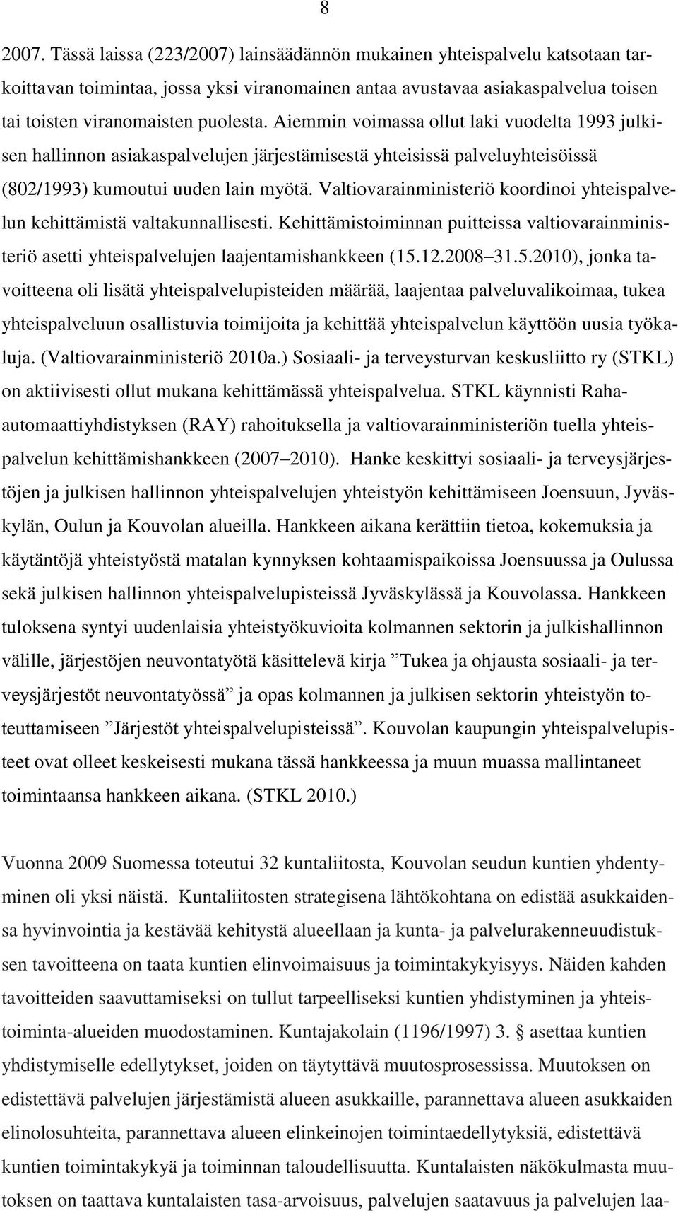 Aiemmin voimassa ollut laki vuodelta 1993 julkisen hallinnon asiakaspalvelujen järjestämisestä yhteisissä palveluyhteisöissä (802/1993) kumoutui uuden lain myötä.