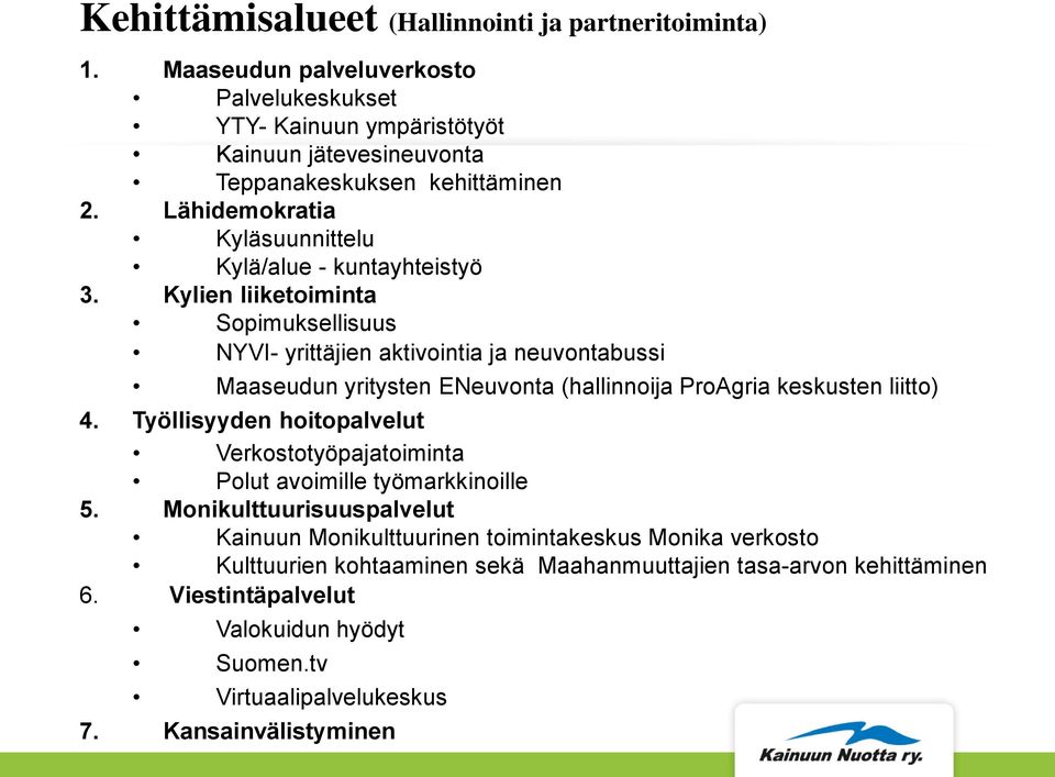 Kylien liiketoiminta Sopimuksellisuus NYVI- yrittäjien aktivointia ja neuvontabussi Maaseudun yritysten ENeuvonta (hallinnoija ProAgria keskusten liitto) 4.