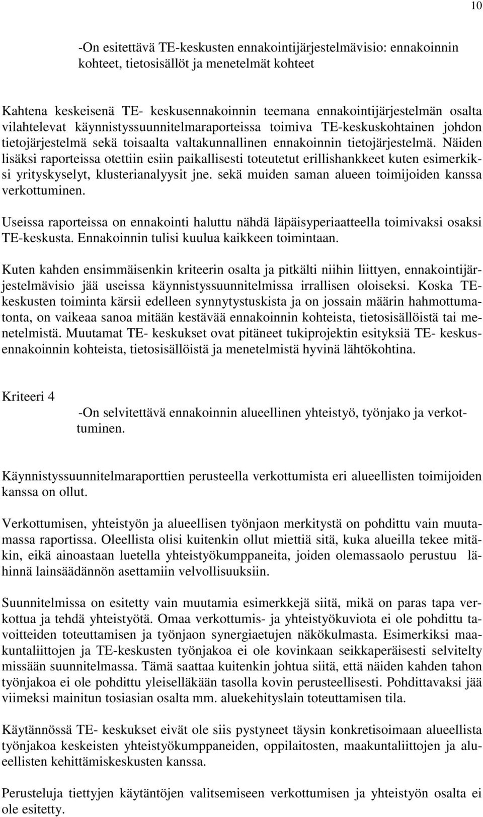 Näiden lisäksi raporteissa otettiin esiin paikallisesti toteutetut erillishankkeet kuten esimerkiksi yrityskyselyt, klusterianalyysit jne. sekä muiden saman alueen toimijoiden kanssa verkottuminen.