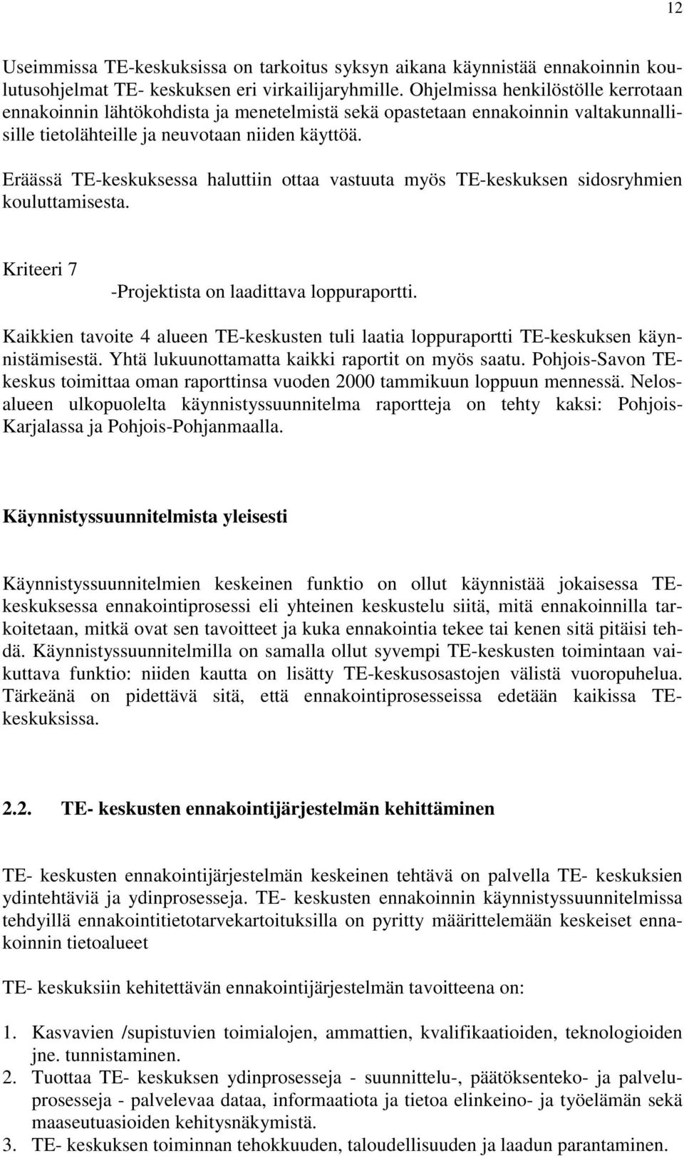 Eräässä TE-keskuksessa haluttiin ottaa vastuuta myös TE-keskuksen sidosryhmien kouluttamisesta. Kriteeri 7 -Projektista on laadittava loppuraportti.