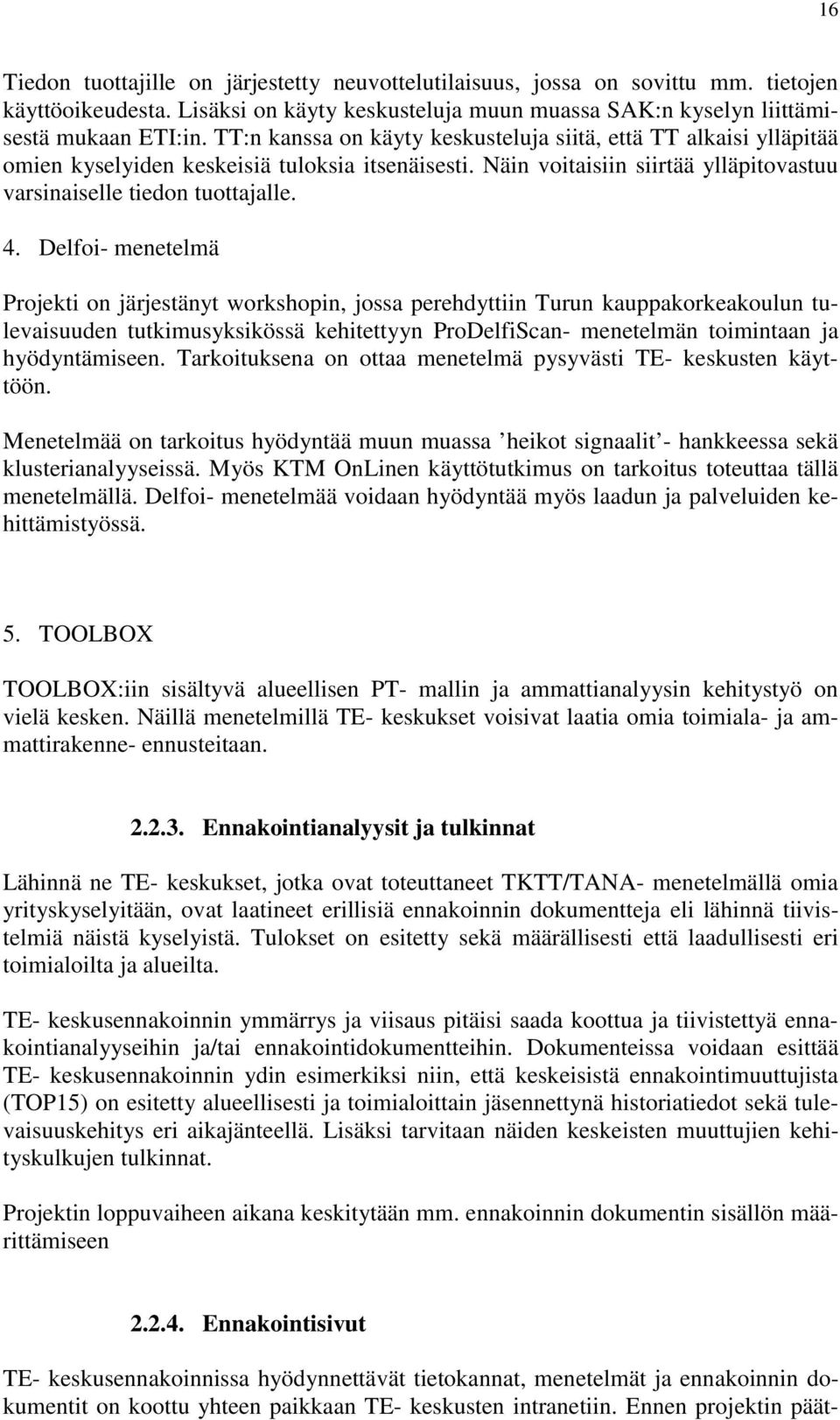 Delfoi- menetelmä Projekti on järjestänyt workshopin, jossa perehdyttiin Turun kauppakorkeakoulun tulevaisuuden tutkimusyksikössä kehitettyyn ProDelfiScan- menetelmän toimintaan ja hyödyntämiseen.