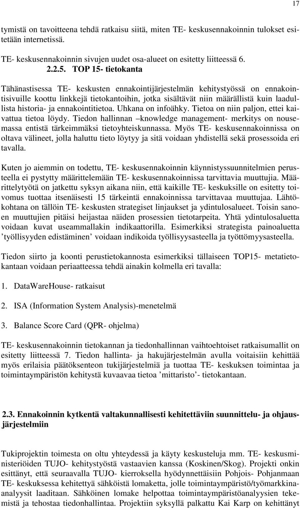 ja ennakointitietoa. Uhkana on infoähky. Tietoa on niin paljon, ettei kaivattua tietoa löydy. Tiedon hallinnan knowledge management- merkitys on nousemassa entistä tärkeimmäksi tietoyhteiskunnassa.