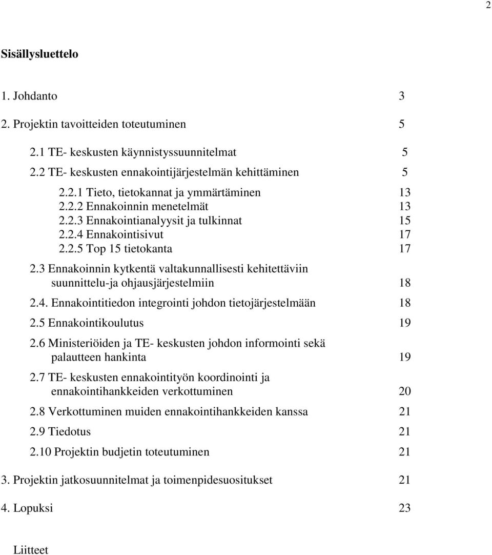 3 Ennakoinnin kytkentä valtakunnallisesti kehitettäviin suunnittelu-ja ohjausjärjestelmiin 18 2.4. Ennakointitiedon integrointi johdon tietojärjestelmään 18 2.5 Ennakointikoulutus 19 2.