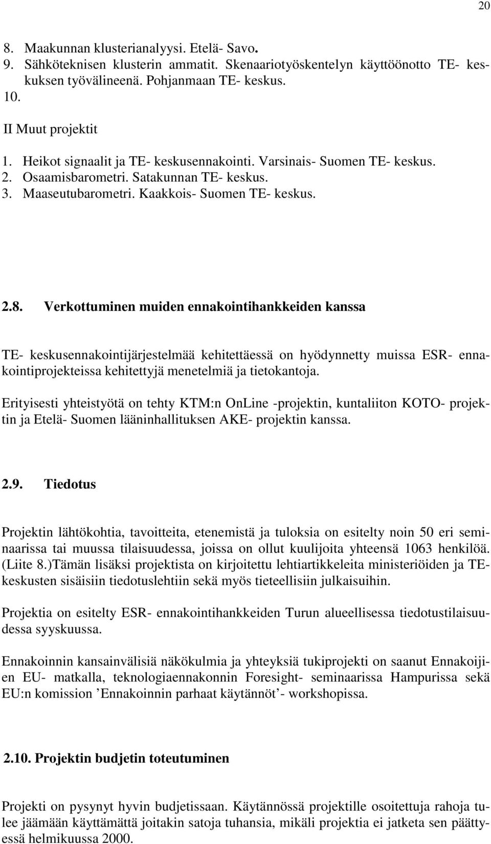 Verkottuminen muiden ennakointihankkeiden kanssa TE- keskusennakointijärjestelmää kehitettäessä on hyödynnetty muissa ESR- ennakointiprojekteissa kehitettyjä menetelmiä ja tietokantoja.