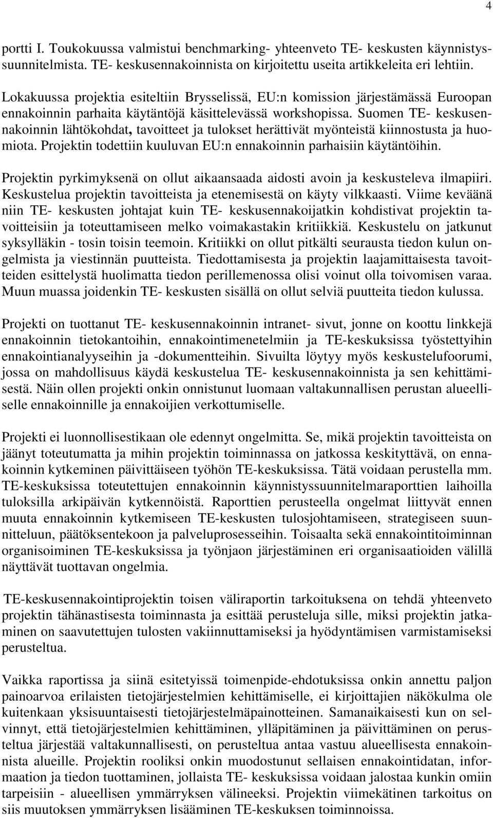 Suomen TE- keskusennakoinnin lähtökohdat, tavoitteet ja tulokset herättivät myönteistä kiinnostusta ja huomiota. Projektin todettiin kuuluvan EU:n ennakoinnin parhaisiin käytäntöihin.