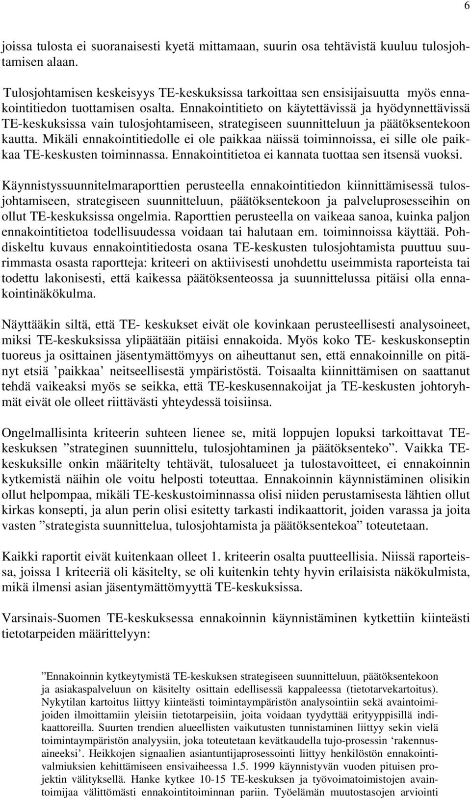 Ennakointitieto on käytettävissä ja hyödynnettävissä TE-keskuksissa vain tulosjohtamiseen, strategiseen suunnitteluun ja päätöksentekoon kautta.