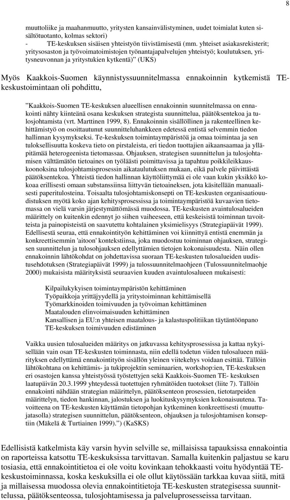 käynnistyssuunnitelmassa ennakoinnin kytkemistä TEkeskustoimintaan oli pohdittu, Kaakkois-Suomen TE-keskuksen alueellisen ennakoinnin suunnitelmassa on ennakointi nähty kiinteänä osana keskuksen