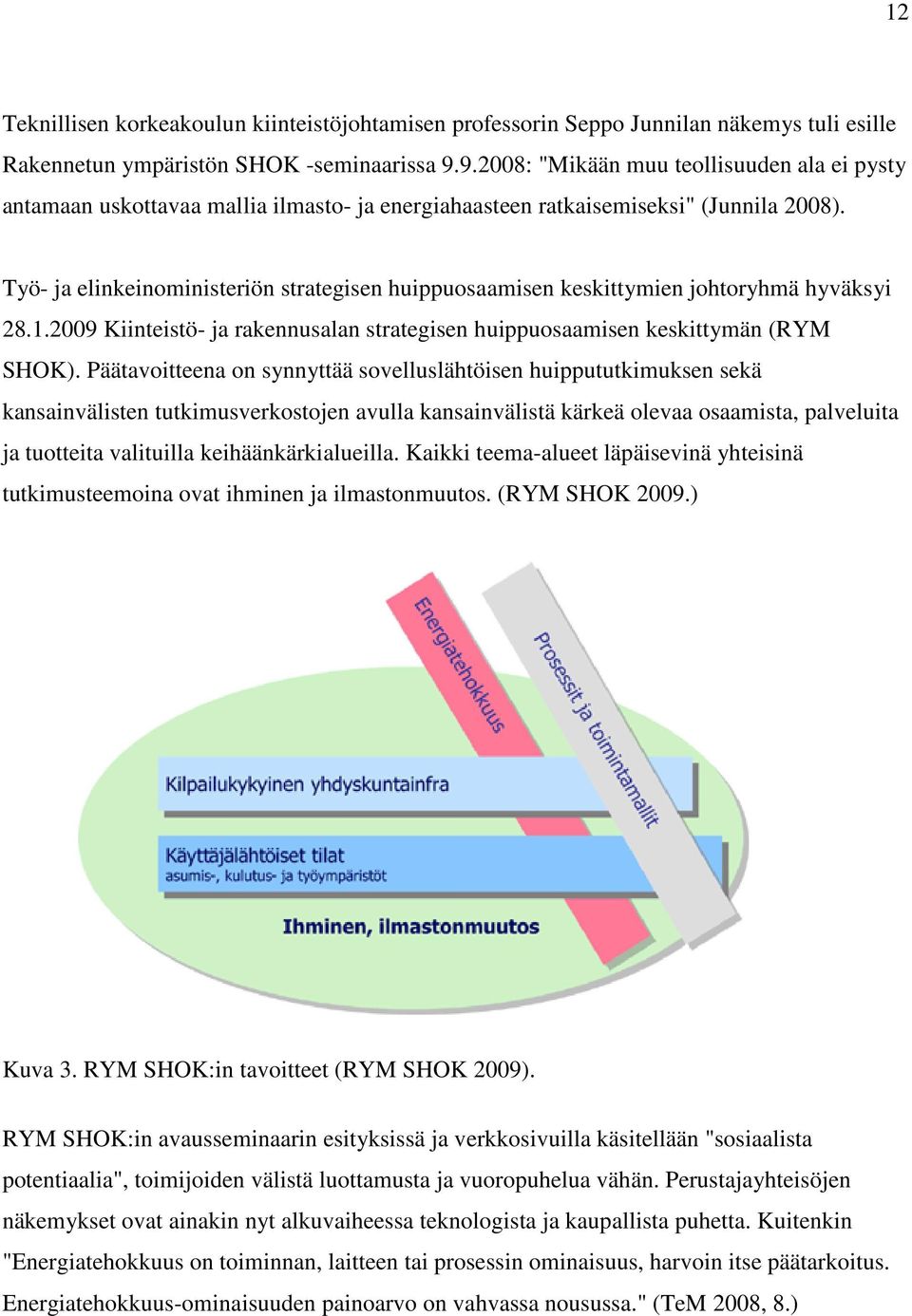 Työ- ja elinkeinoministeriön strategisen huippuosaamisen keskittymien johtoryhmä hyväksyi 28.1.2009 Kiinteistö- ja rakennusalan strategisen huippuosaamisen keskittymän (RYM SHOK).