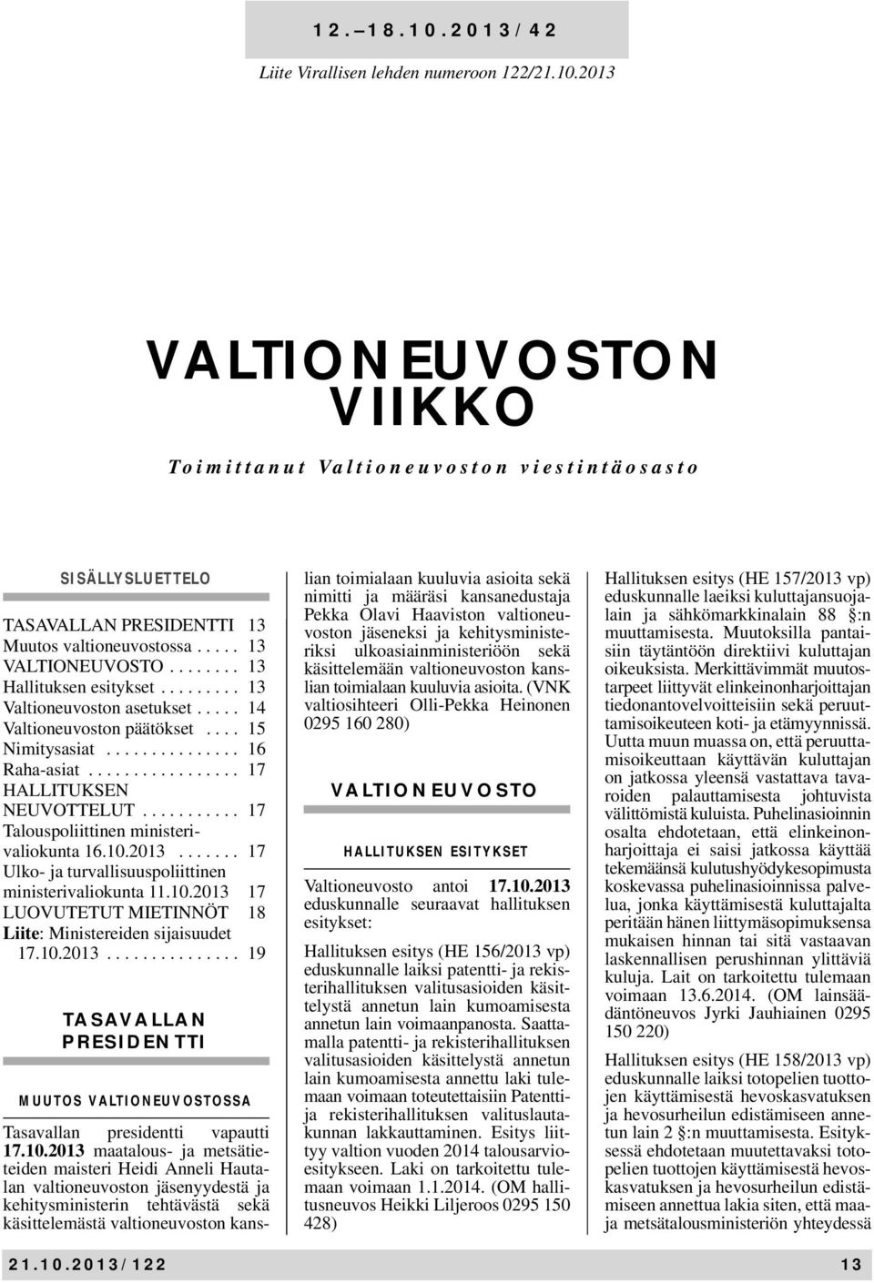 ................ 17 HALLITUKSEN NEUVOTTELUT........... 17 Talouspoliittinen ministerivaliokunta 16.10.2013....... 17 Ulko- ja turvallisuuspoliittinen ministerivaliokunta 11.10.2013 17 LUOVUTETUT MIETINNÖT 18 Liite: Ministereiden sijaisuudet 17.