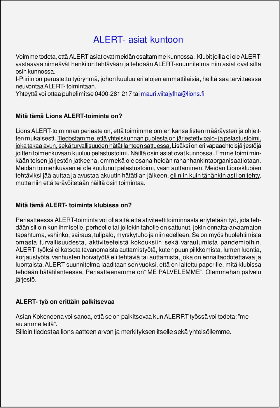 viitajylha@lions.fi Mitä tämä Lions ALERT-toiminta on? Lions ALERT-toiminnan periaate on, että toimimme omien kansallisten määräysten ja ohjeitten mukaisesti.