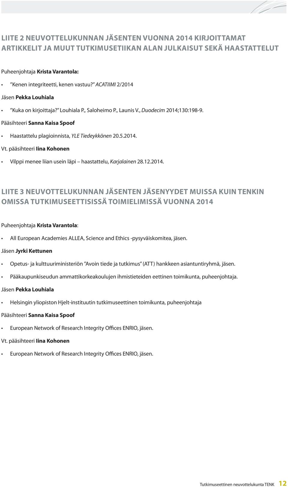 2014. Vt. pääsihteeri Iina Kohonen Vilppi menee liian usein läpi haastattelu, Karjalainen 28.12.2014. LIITE 3 NEUVOTTELUKUNNAN JÄSENTEN JÄSENYYDET MUISSA KUIN TENKIN OMISSA TUTKIMUSEETTISISSÄ