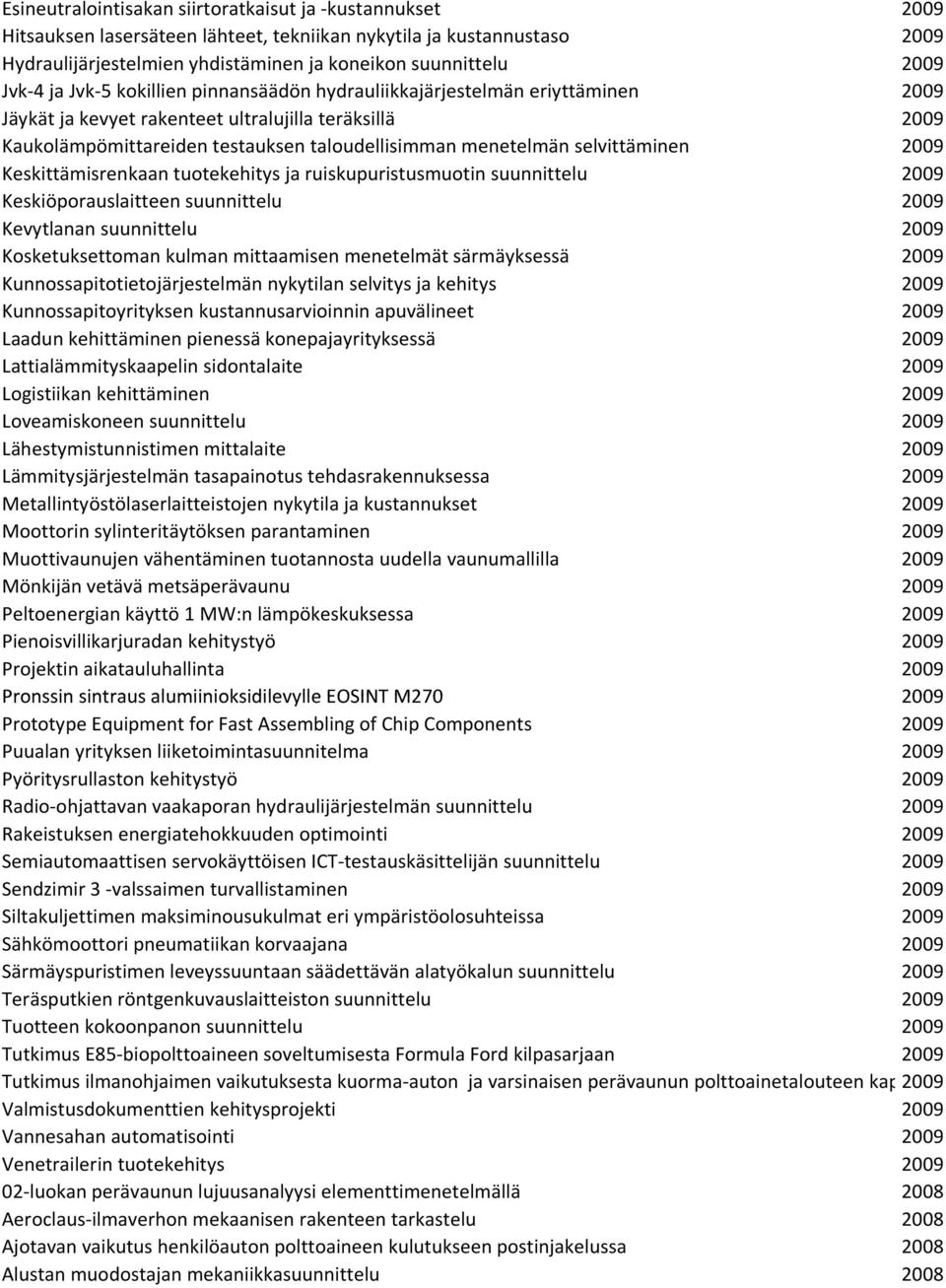 testauksen taloudellisimman menetelmän selvittäminen Vuosi 2009 Keskittämisrenkaan tuotekehitys ja ruiskupuristusmuotin suunnittelu Vuosi 2009 Keskiöporauslaitteen suunnittelu Vuosi 2009 Kevytlanan