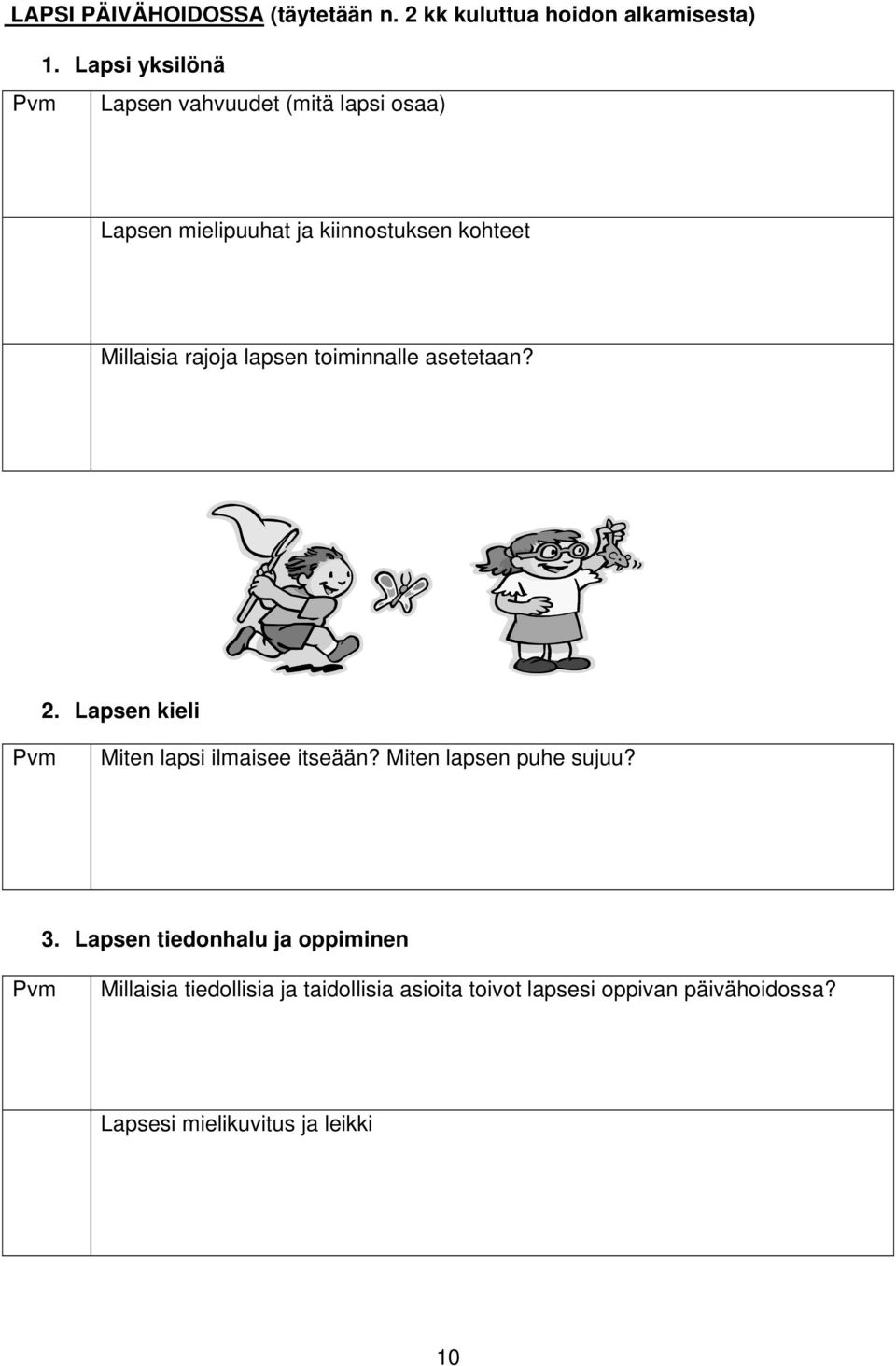rajoja lapsen toiminnalle asetetaan? 2. Lapsen kieli Miten lapsi ilmaisee itseään? Miten lapsen puhe sujuu?