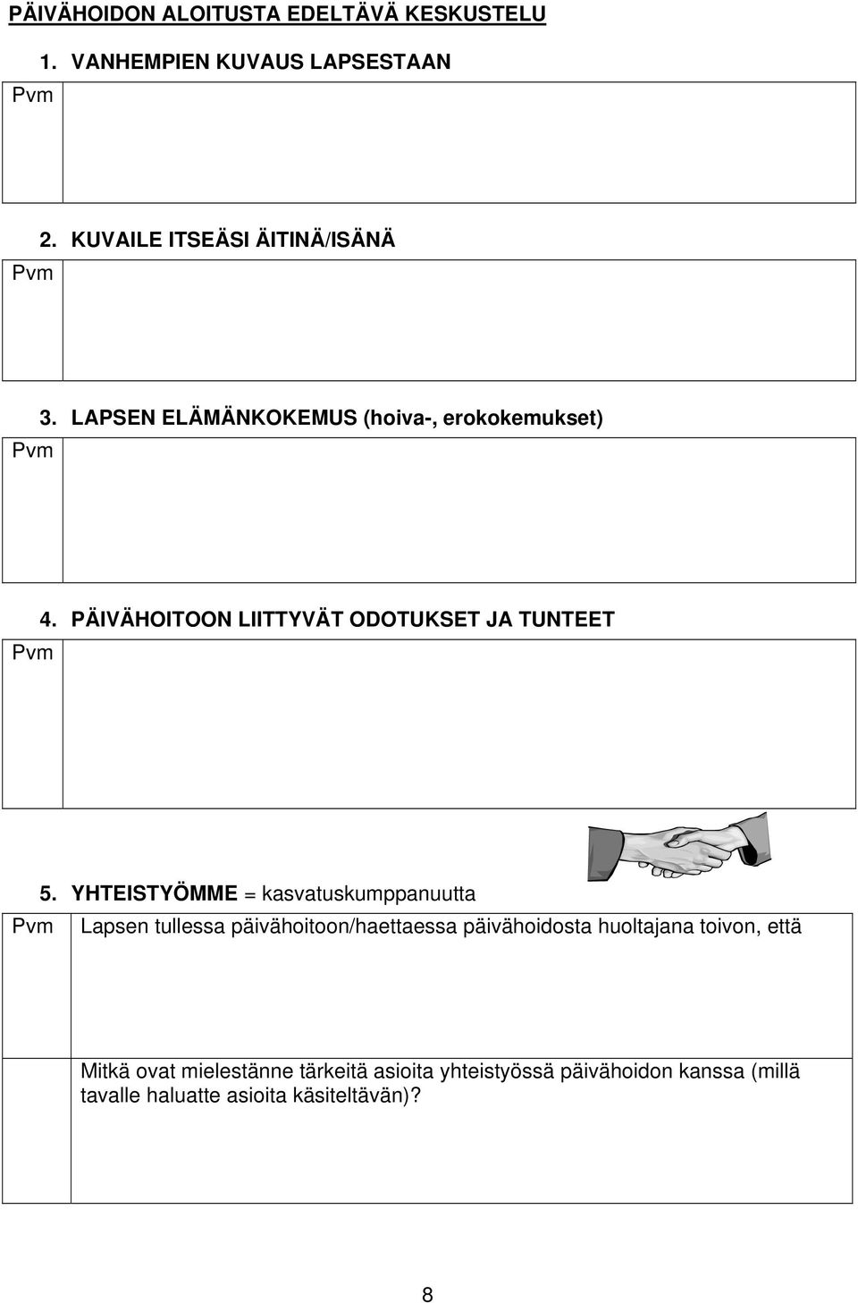 YHTEISTYÖMME = kasvatuskumppanuutta Lapsen tullessa päivähoitoon/haettaessa päivähoidosta huoltajana toivon,