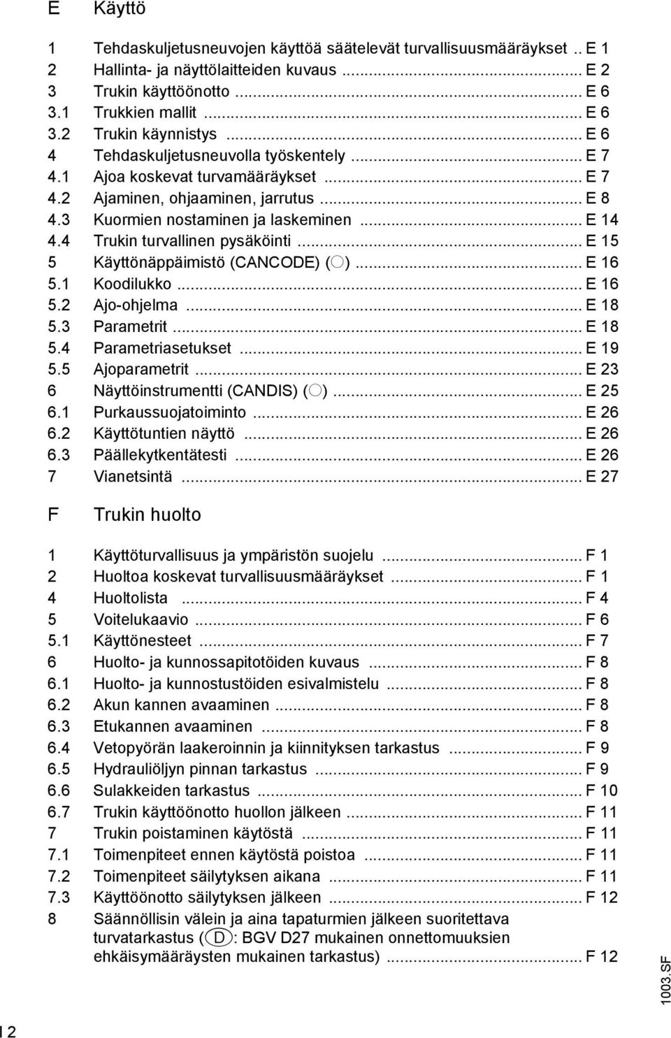 4 Trukin turvallinen pysäköinti... E 15 5 Käyttönäppäimistö (CANCODE) (o)... E 16 5.1 Koodilukko... E 16 5.2 Ajo-ohjelma... E 18 5.3 Parametrit... E 18 5.4 Parametriasetukset... E 19 5.