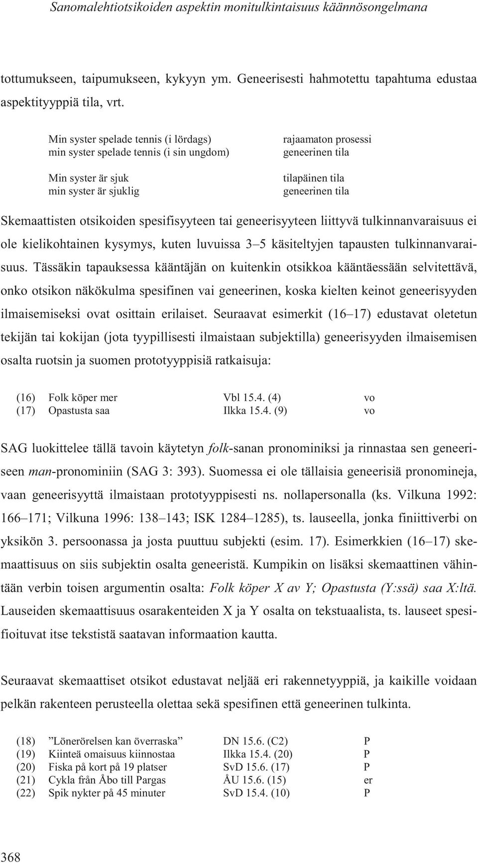 Skemaattisten otsikoiden spesifisyyteen tai geneerisyyteen liittyvä tulkinnanvaraisuus ei ole kielikohtainen kysymys, kuten luvuissa 3 5 käsiteltyjen tapausten tulkinnanvaraisuus.