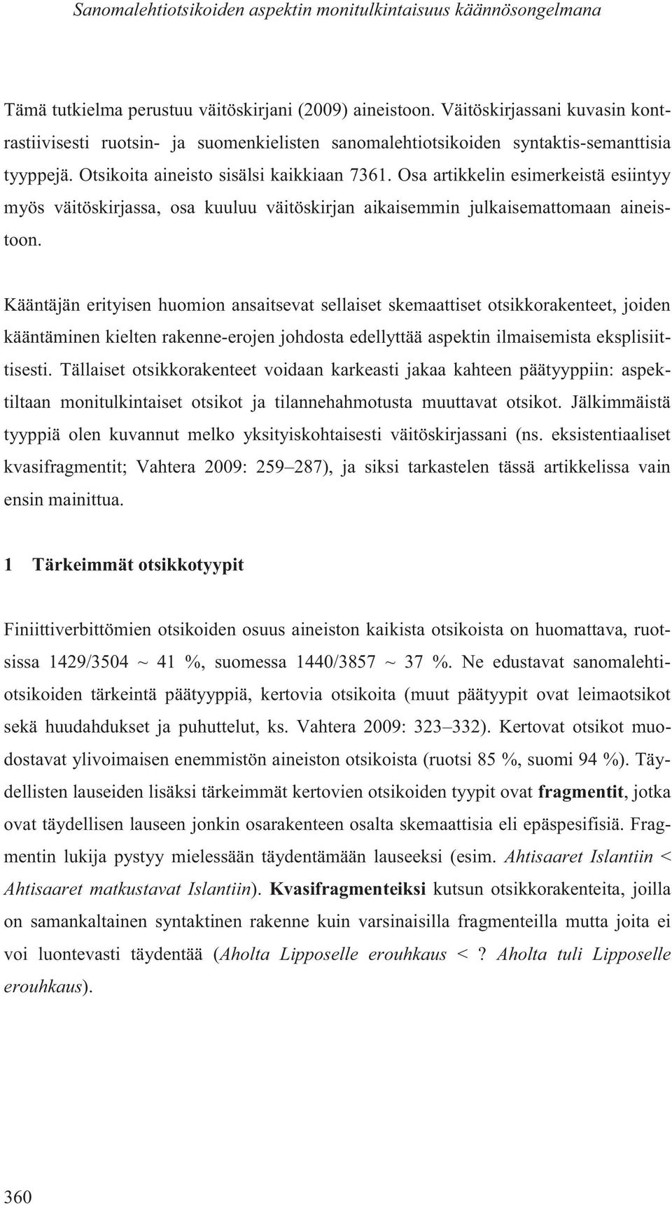 Osa artikkelin esimerkeistä esiintyy myös väitöskirjassa, osa kuuluu väitöskirjan aikaisemmin julkaisemattomaan aineistoon.