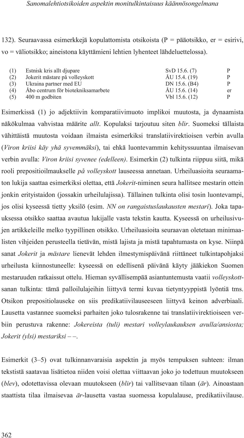 (7) P (2) Jokerit mästare på volleyskott ÅU 15.4. (19) P (3) Ukraina partner med EU DN 15.6.