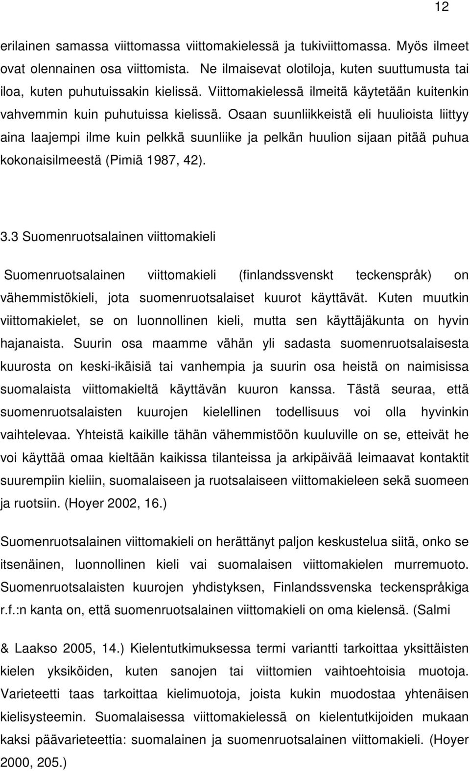 Osaan suunliikkeistä eli huulioista liittyy aina laajempi ilme kuin pelkkä suunliike ja pelkän huulion sijaan pitää puhua kokonaisilmeestä (Pimiä 1987, 42). 3.