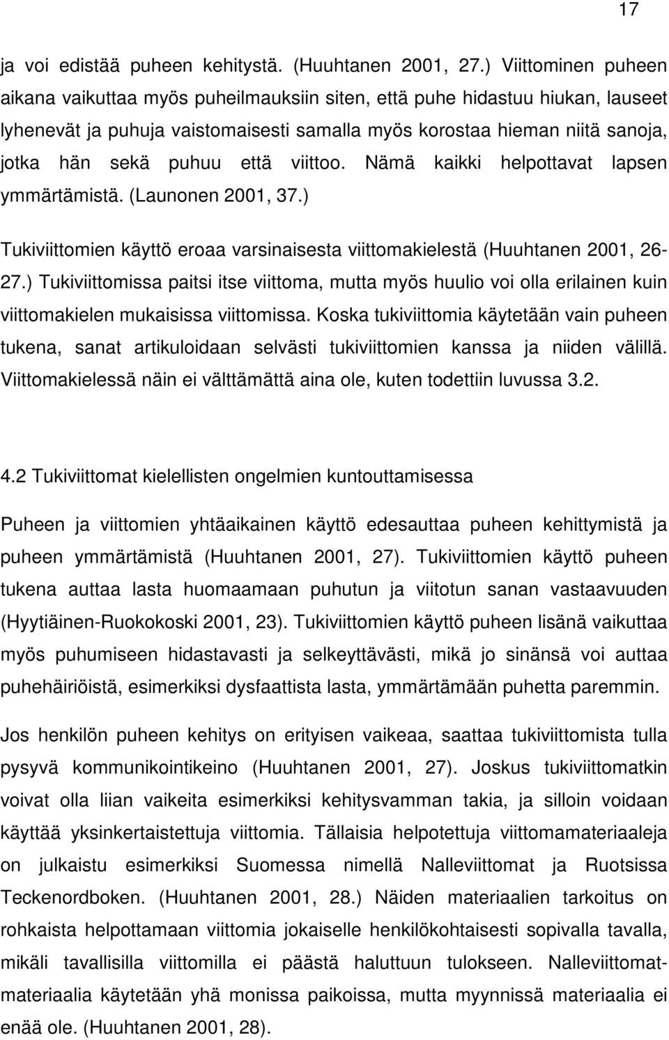 että viittoo. Nämä kaikki helpottavat lapsen ymmärtämistä. (Launonen 2001, 37.) Tukiviittomien käyttö eroaa varsinaisesta viittomakielestä (Huuhtanen 2001, 26-27.