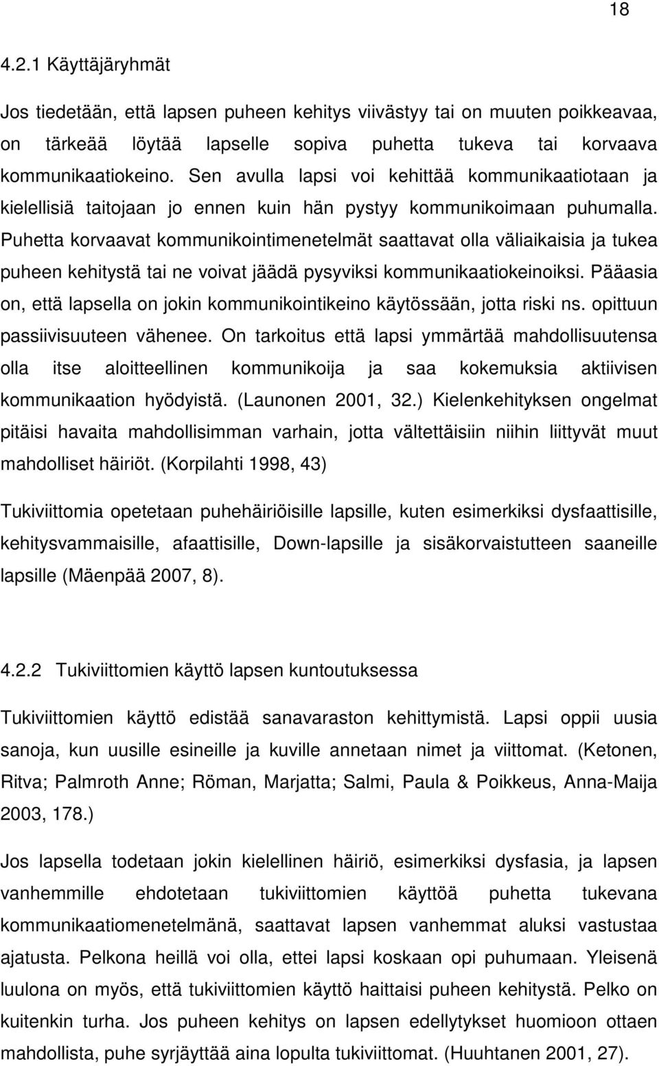 Puhetta korvaavat kommunikointimenetelmät saattavat olla väliaikaisia ja tukea puheen kehitystä tai ne voivat jäädä pysyviksi kommunikaatiokeinoiksi.